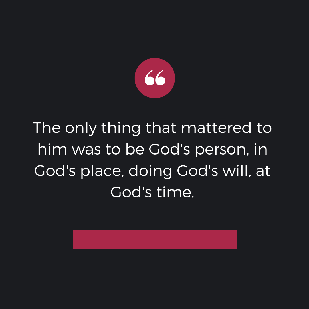 Meme: The only thing that mattered to him was to be God's person, in God's place, doing God's will, at God's time.