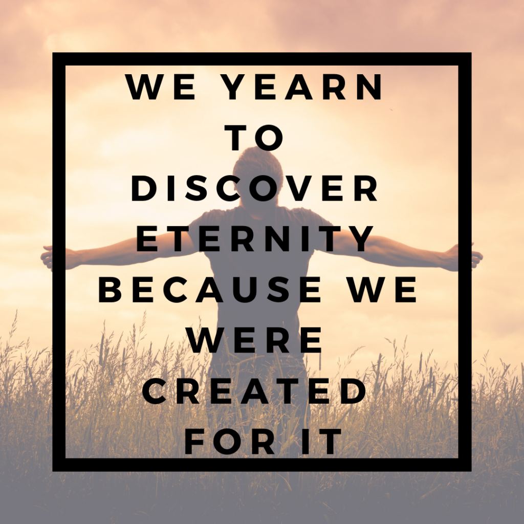 Meme: We year to discover eternity because we were created for it