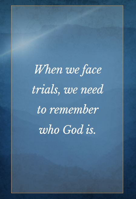 Meme: When we face trials, we need to remember who God is.