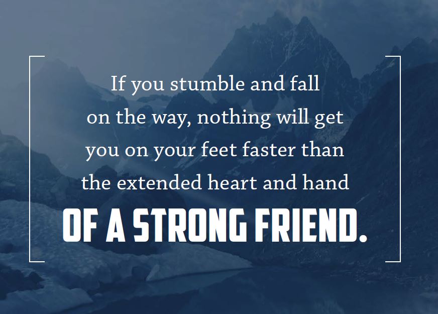 Meme: If you stumble and fall on the way, nothing will get you on your feet faster than the extended heart and hand of a strong friend.