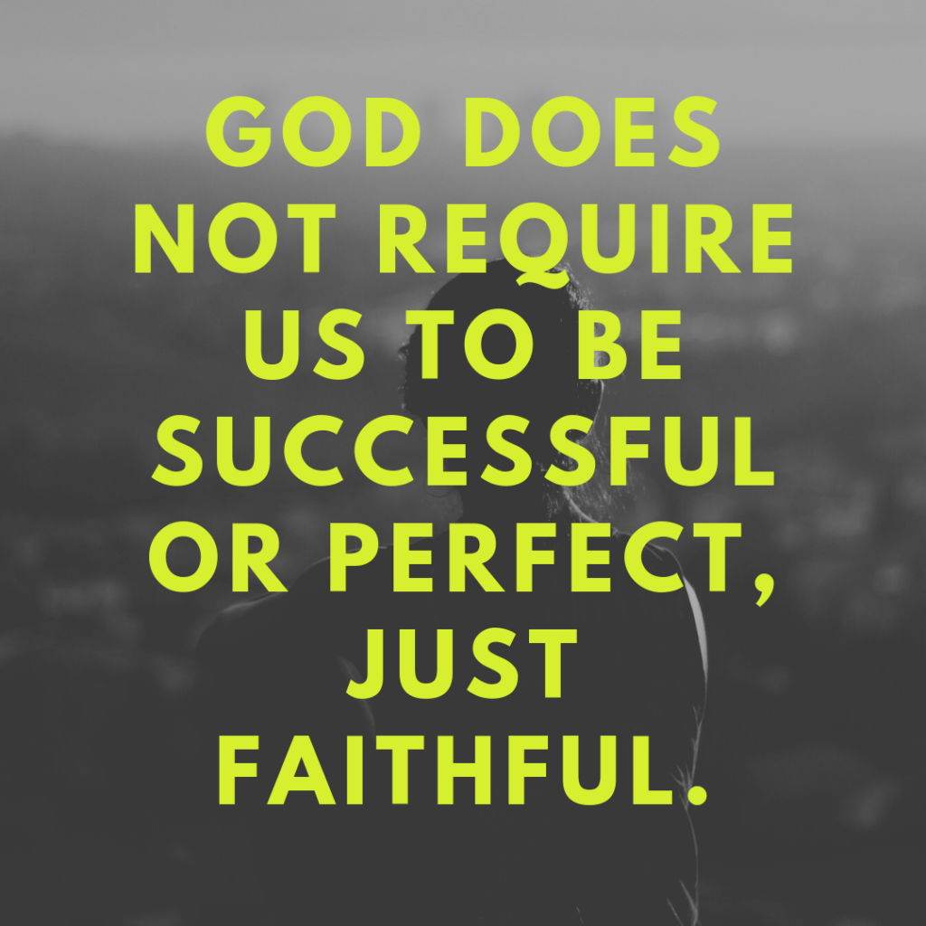 Meme: God does not require us to be successful or perfect, just faithful.