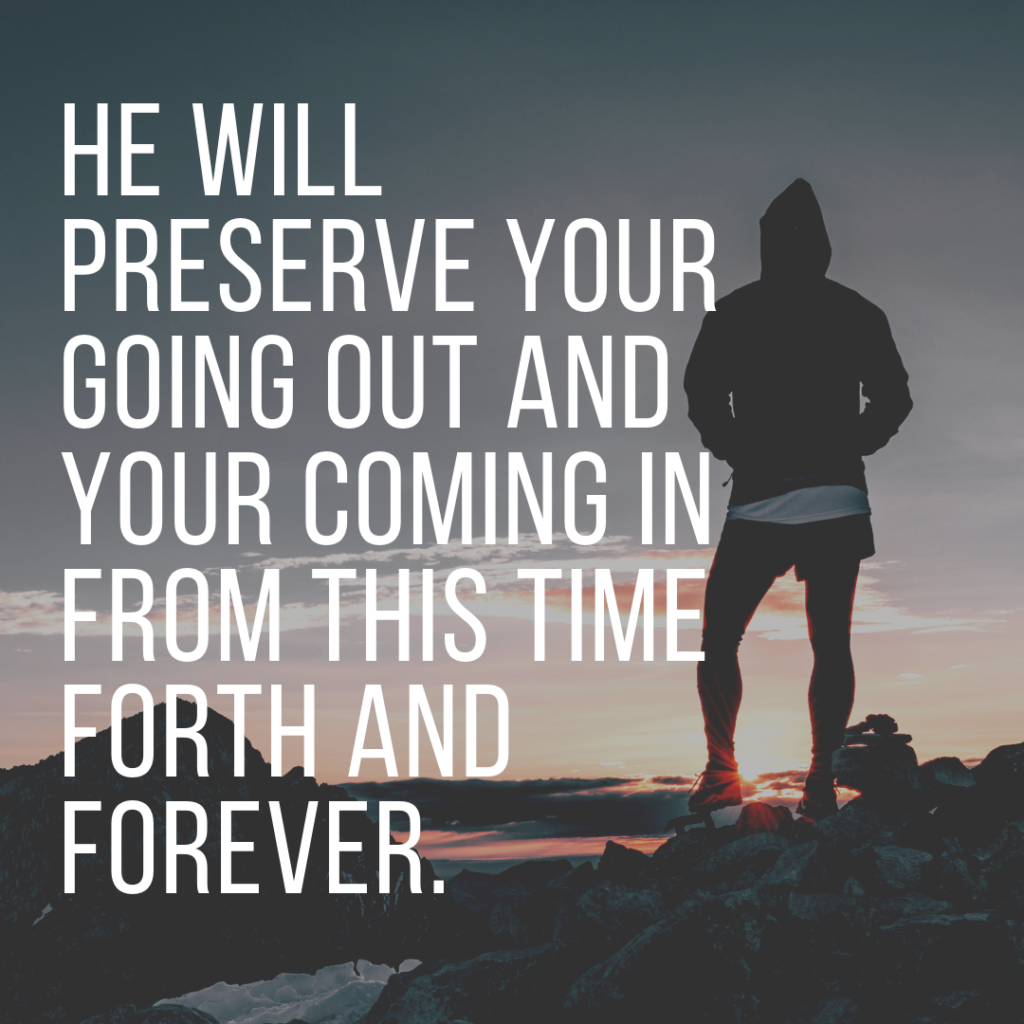 Meme: He will preserve your going out and your coming in from this time forth and forever.