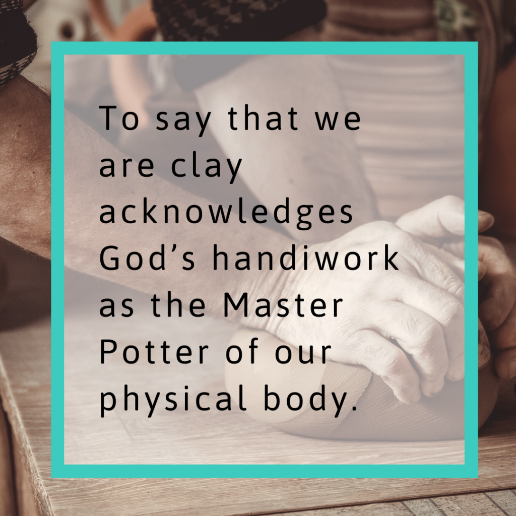 Meme: To say that we are clay acknowledges God's handiwork as the Master Potter of our physical body.