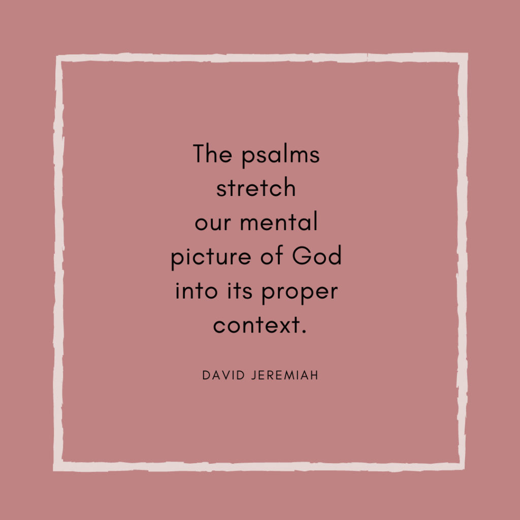 Meme: The psalms stretch our mental picture of God into its proper context. David Jeremiah