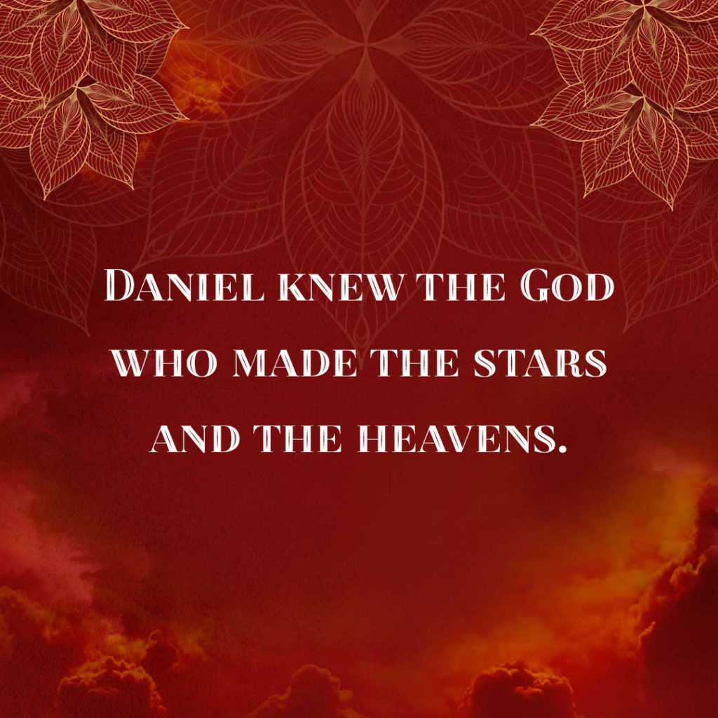 Meme: Daniel knew the God who made the stars and the heavens.