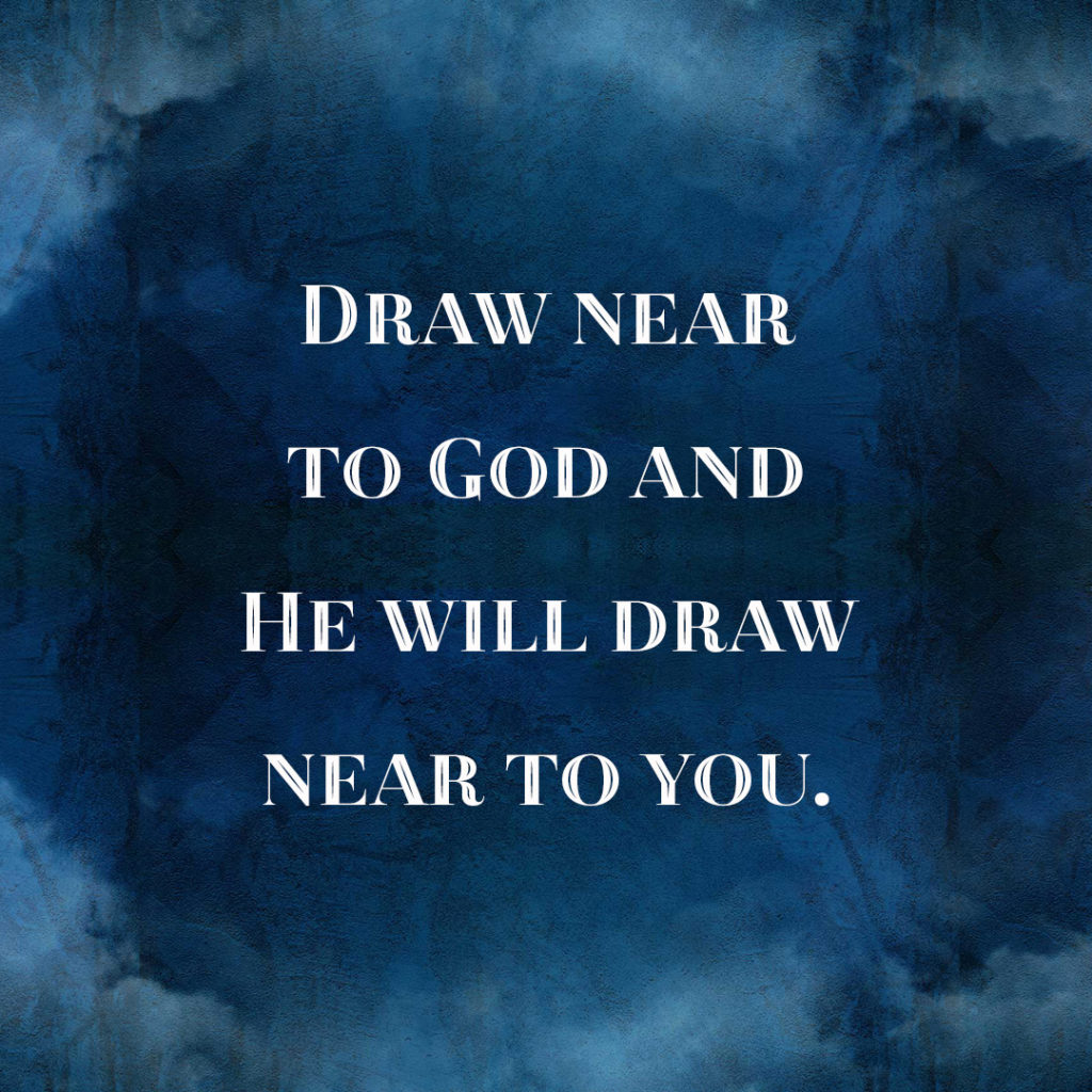 Meme: Draw near to God and He will draw near to you.