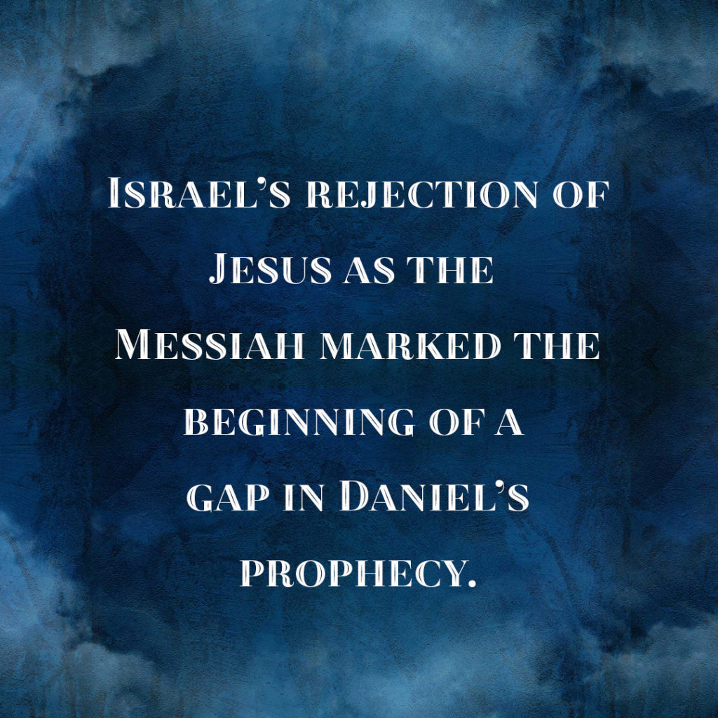 Meme: Israel's rejection of Jesus as the Messiah marked the beginning of a gap in Daniel's prophecy.