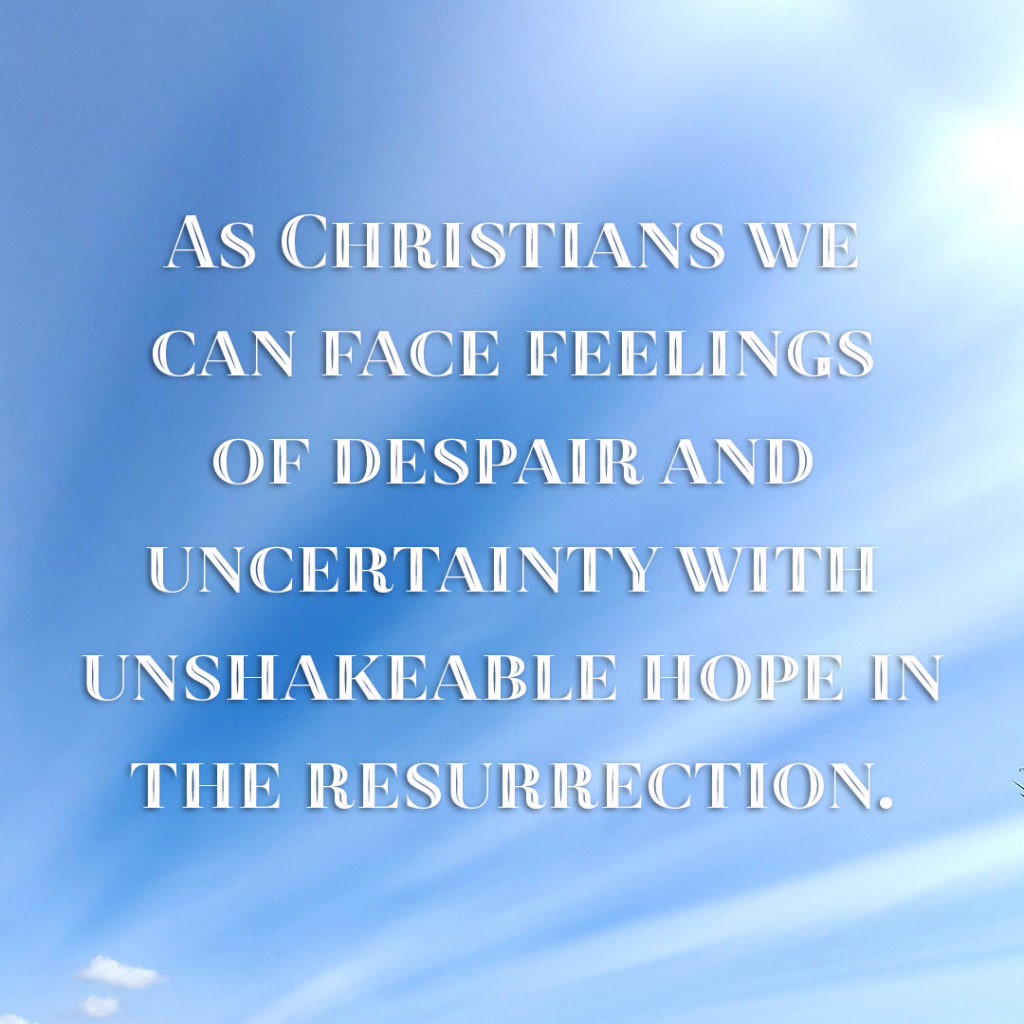 Meme: As Christians we can face feelings of despair and uncertainty with unshakeable hope in the resurrection.
