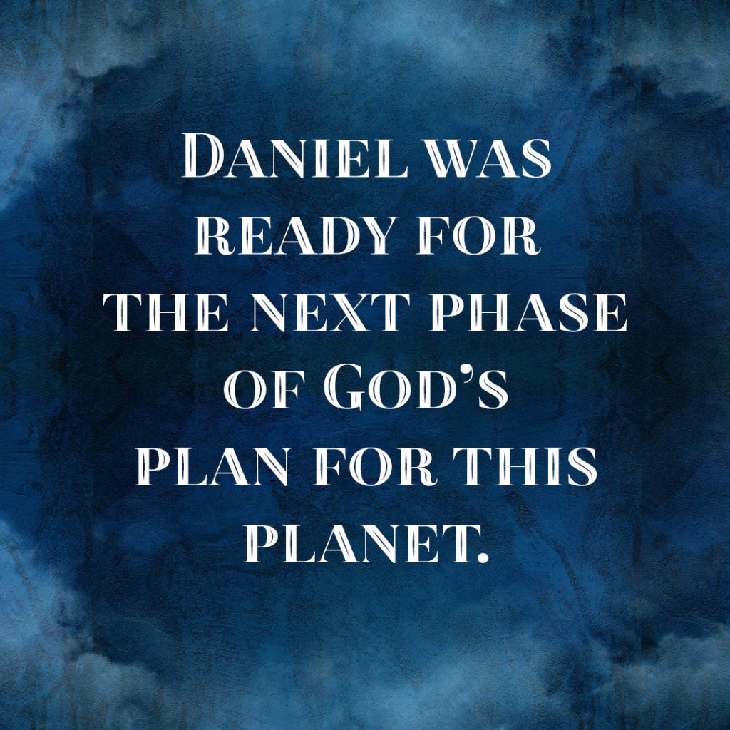Meme: Daniel was ready for the next phase of God's plan for this planet.