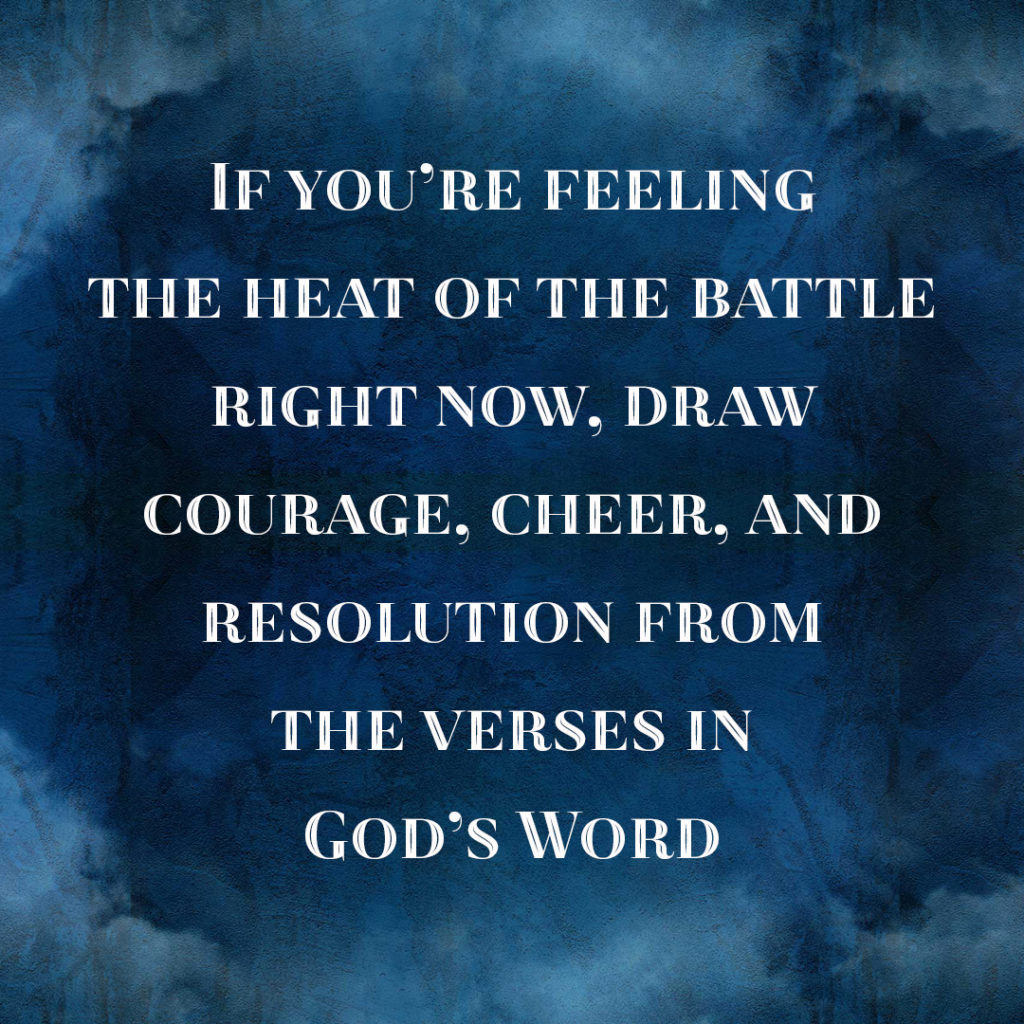 Meme: If you're feeling the heat of the battle right now, draw courage, cheer, and resolution from the verses in God's Word