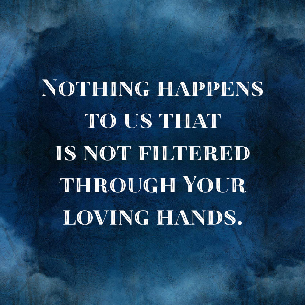 Meme: Nothing happens to us that is not filtered through Your loving hands.