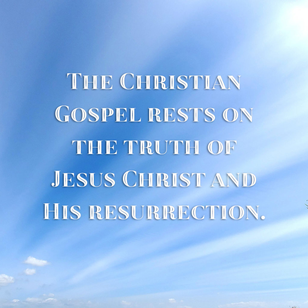 Meme: The Christian Gospel rests on the truth of Jesus Christ and His resurrection.