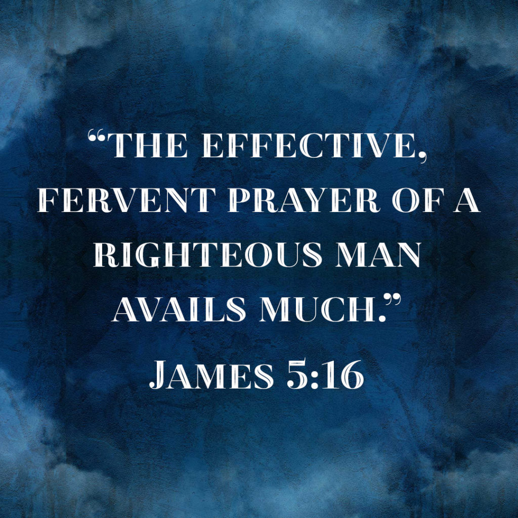 Meme: "The effective, fervent prayer of a righteous man avails much." James 5:16
