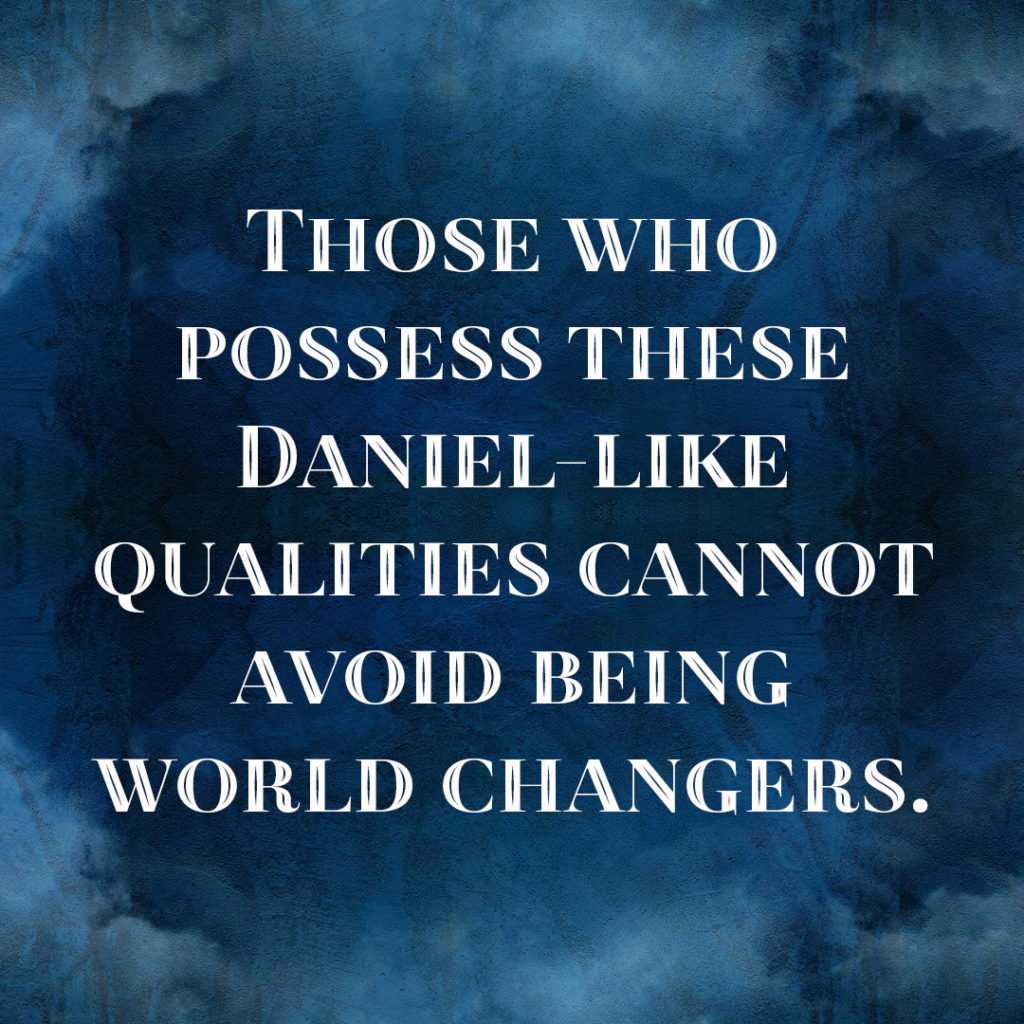 Meme: Those who possess these Daniel-like qualities cannot avoid being world changers.