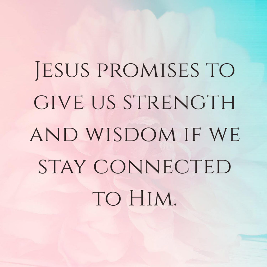 Meme: Jesus promises to give us strength and wisdom if we stay connected to Him.