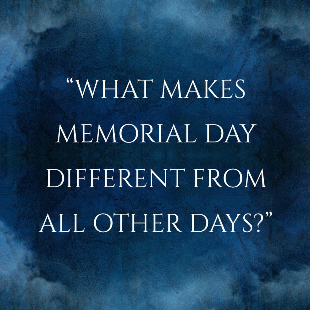 Meme: "What makes Memorial Day different from all other days?"