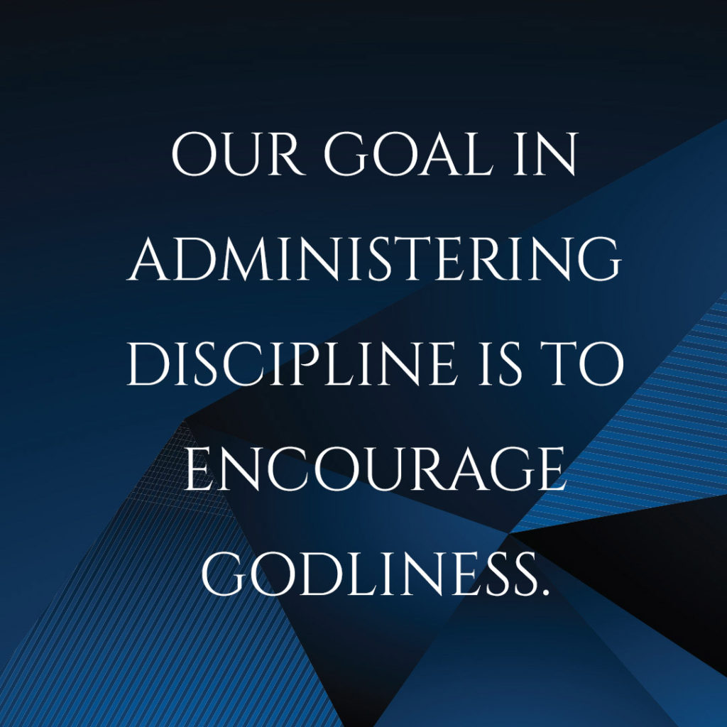 Meme: Our goal in administering discipline is to encourage godliness.