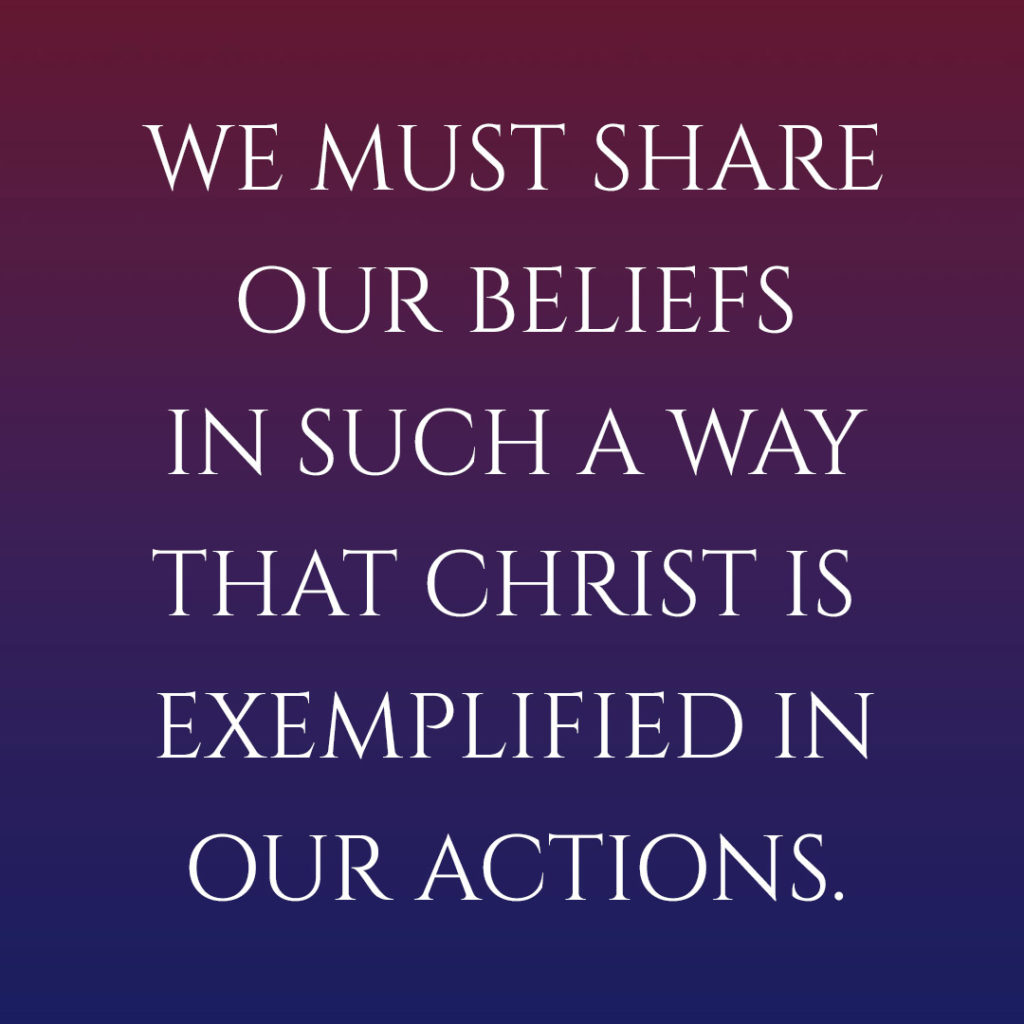 Meme: We must share our beliefs in such a way that Christ is exemplified in our actions.