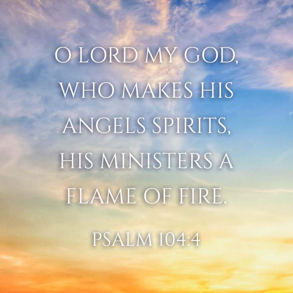 Meme: O Lord my God, who makes His angels spirits, His ministers a flame of fire. Psalm 104:4
