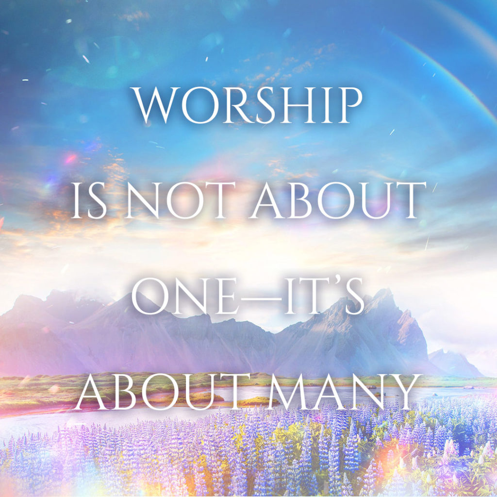 Meme: Worship is not about one--it's about many