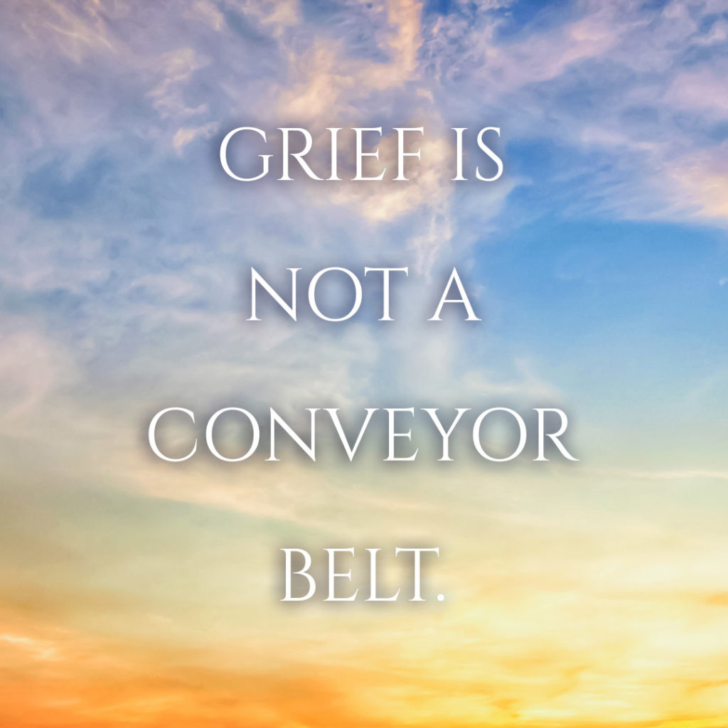 Meme: Grief is not a conveyor belt.