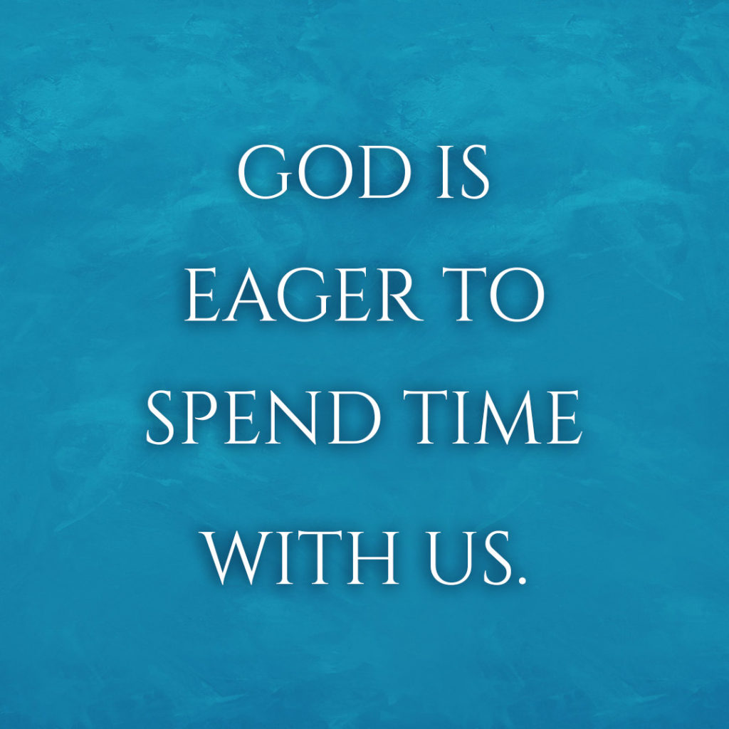 Meme: God is eager to spend time with us.