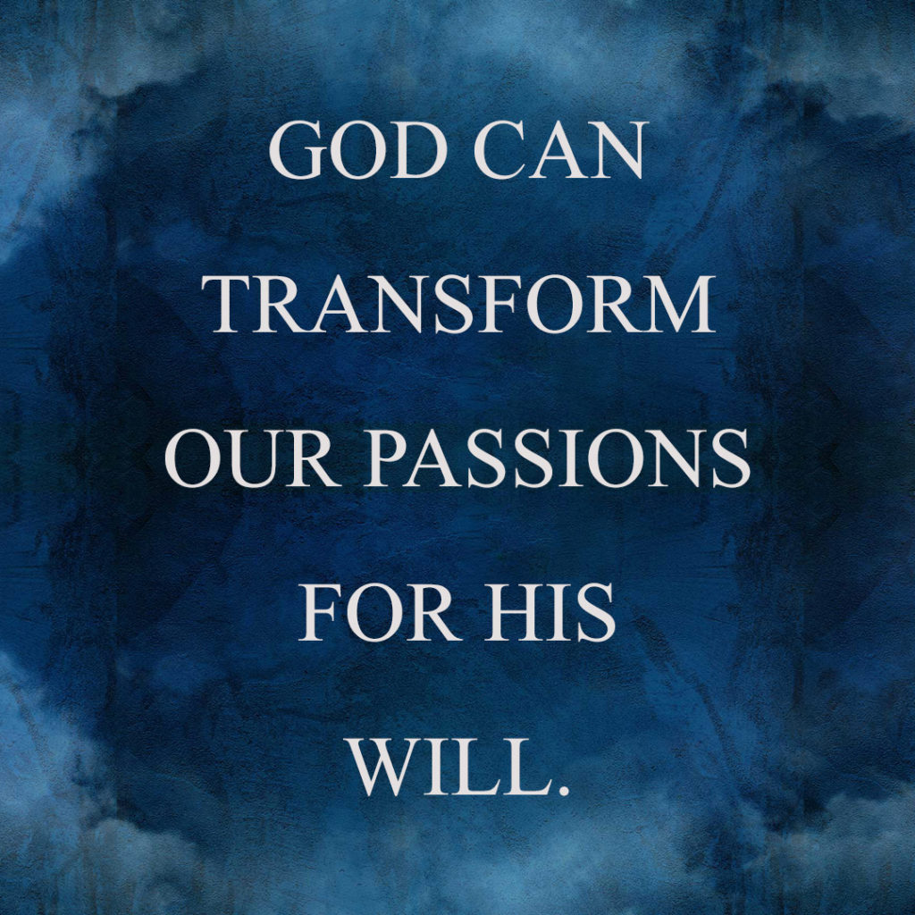 Meme: God can transform our passions for His will.