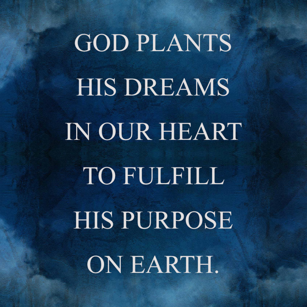Meme: God plants His dreams in our heart to fulfill His purpose on earth.