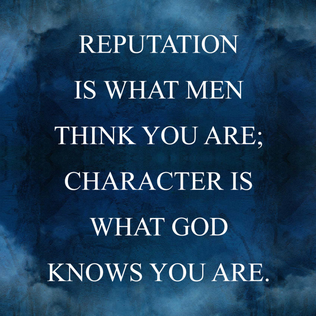 Meme: Reputation is what men think you are; character is what God knows you are.