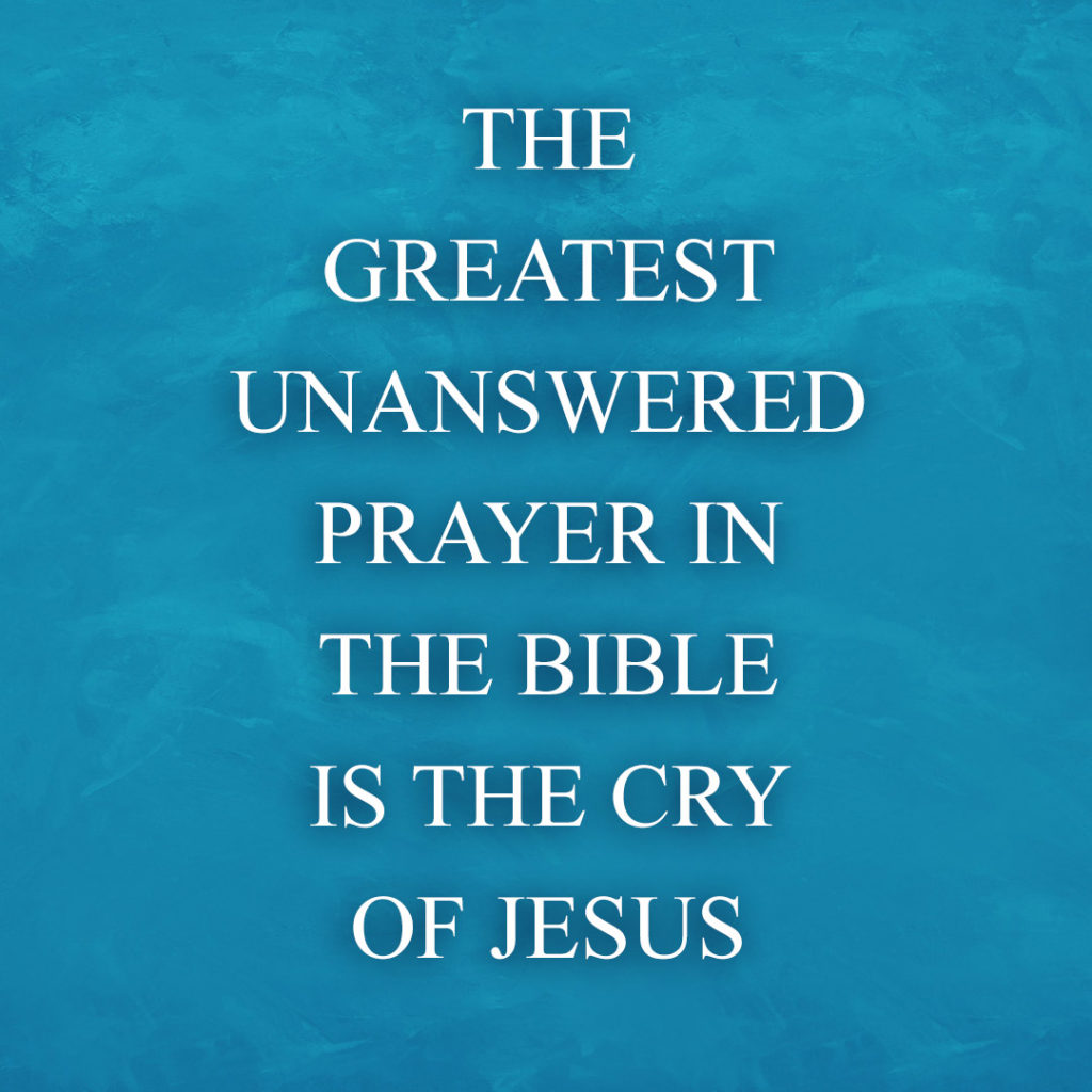 Meme: The greatest unanswered prayer in the Bible is the cry of Jesus
