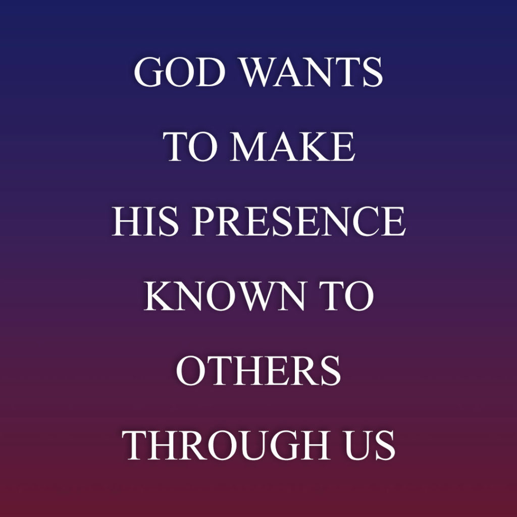 Meme: God wants to make His presence known to others through us.