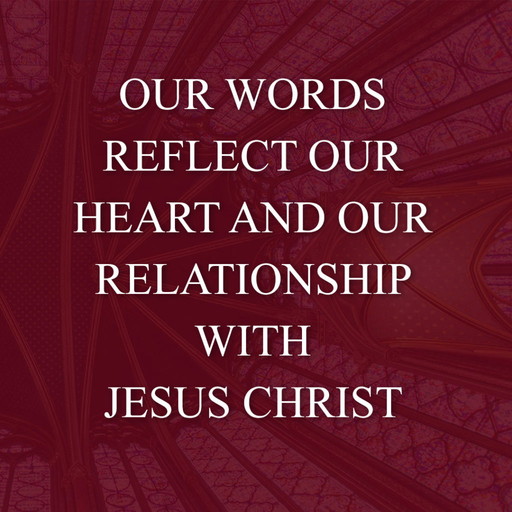 Meme: Our words reflect our heart and our relationship with Jesus Christ.