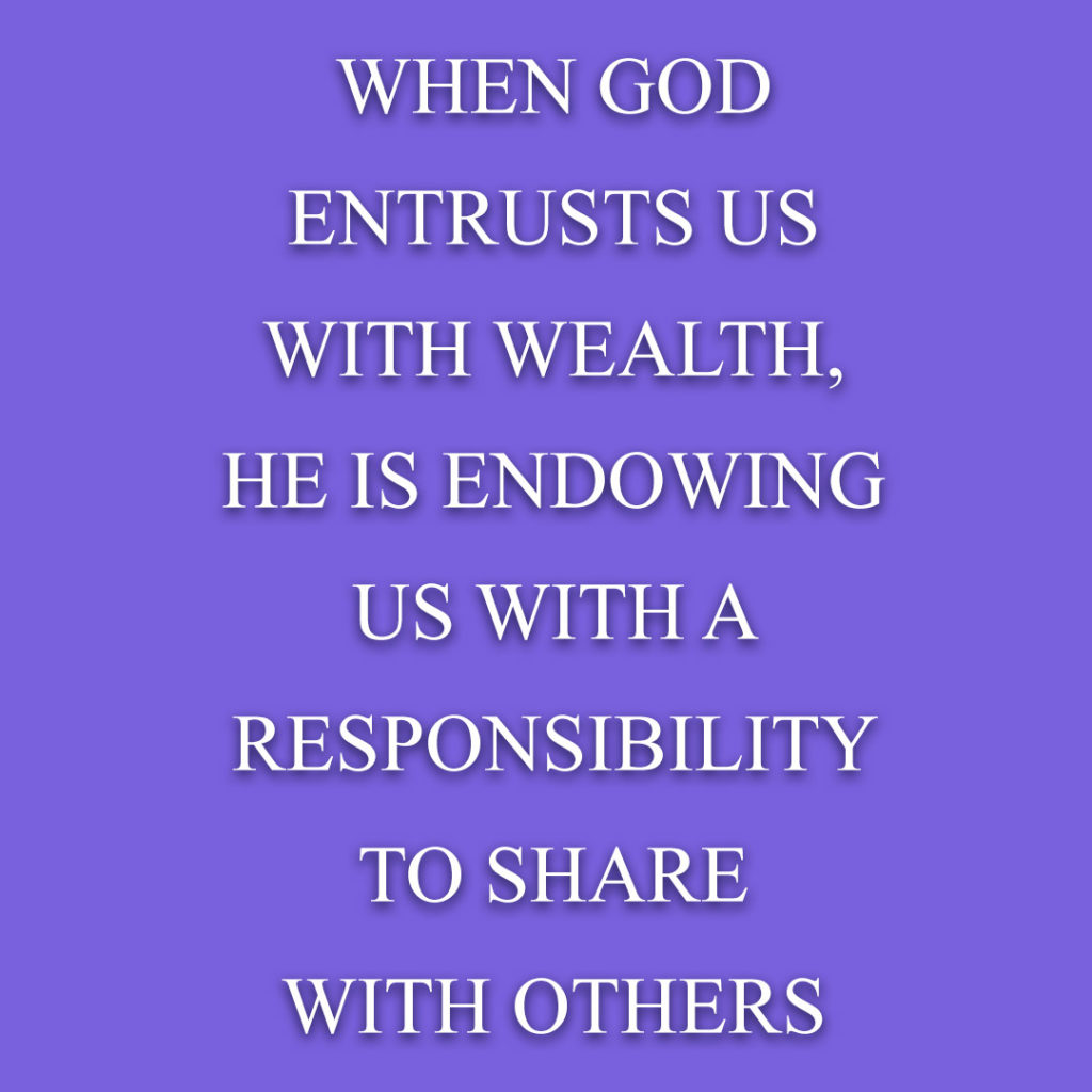 Meme: When God entrusts us with wealth, He is endowing us with a responsibility to share with others.