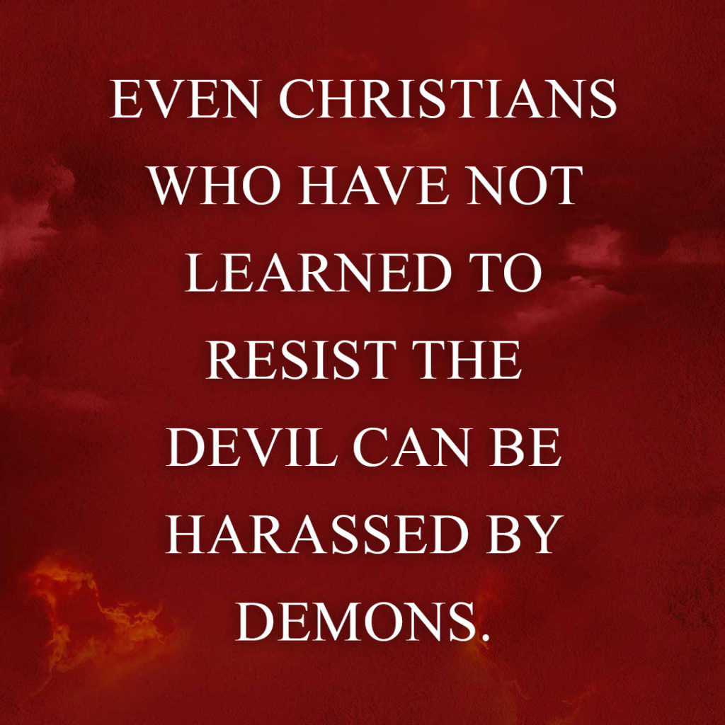 Meme: Even Christians who have not learned to resist the devil can be harassed by demons.