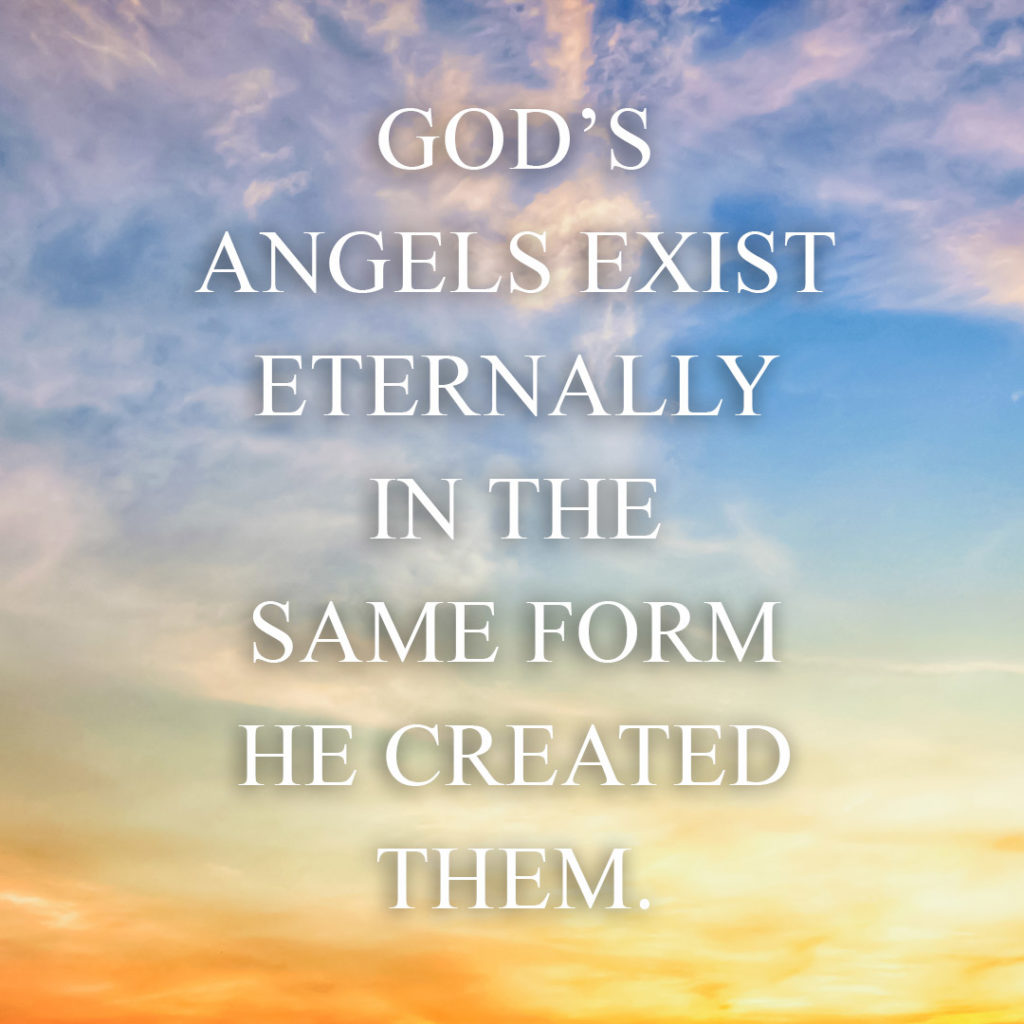 Meme: God's angels exist eternally in the same form He created them.