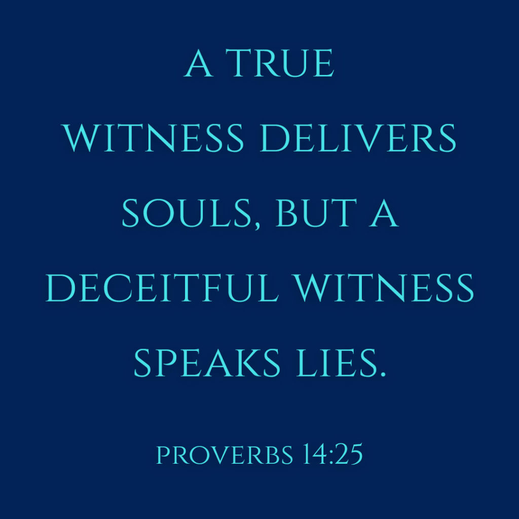 Meme: A true witness delivers souls, but a deceitful witness speaks lies. Proverbs 14:25