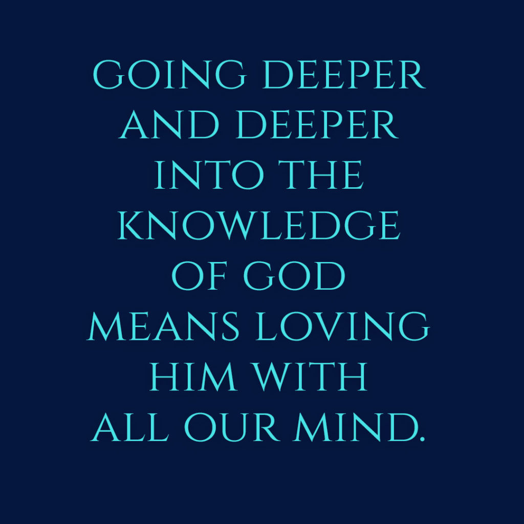 Meme: Going deeper and deeper into the knowledge of God means loving Him with all our mind.
