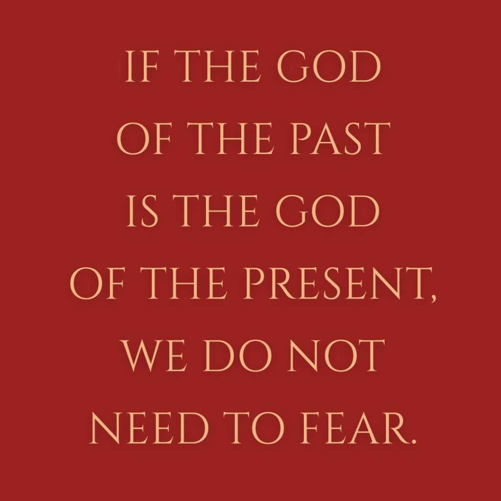 Meme: If the God of the past is the God of the present, we do not need to fear.