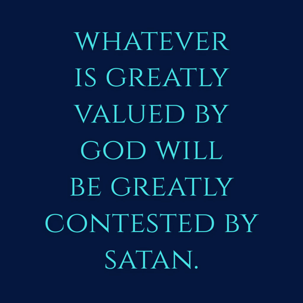 Meme: Whatever is greatly valued by God will be greatly contested by Satan.