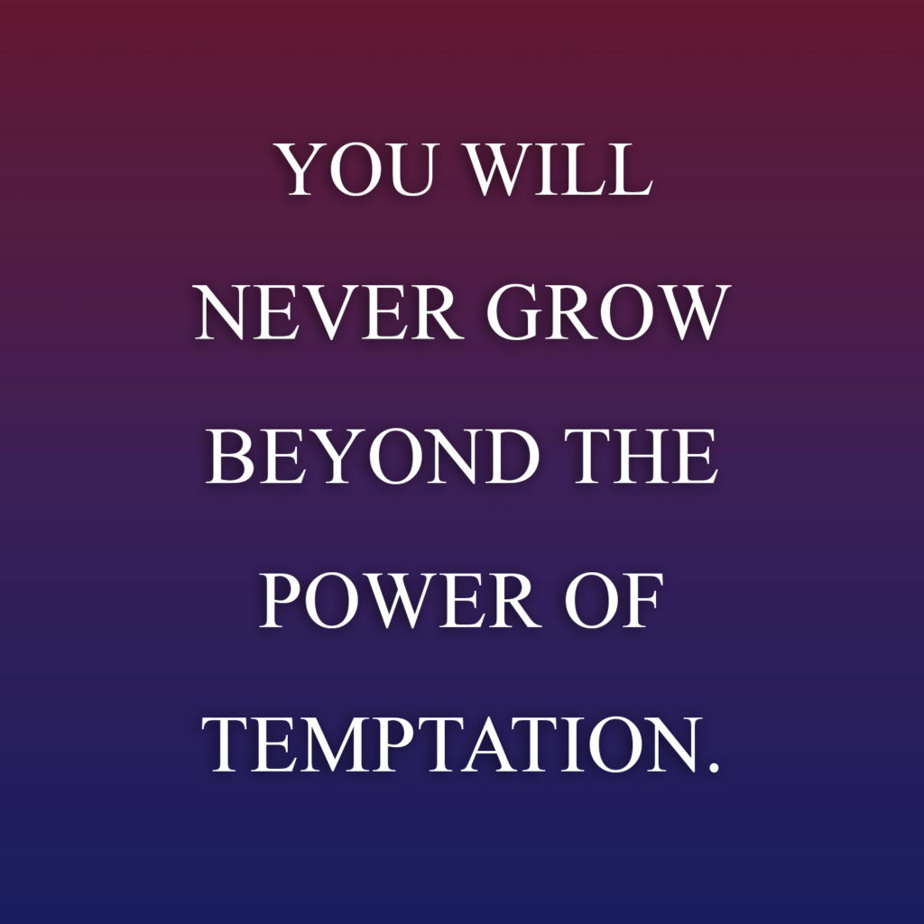Meme: You will never grow beyond the power of temptation.