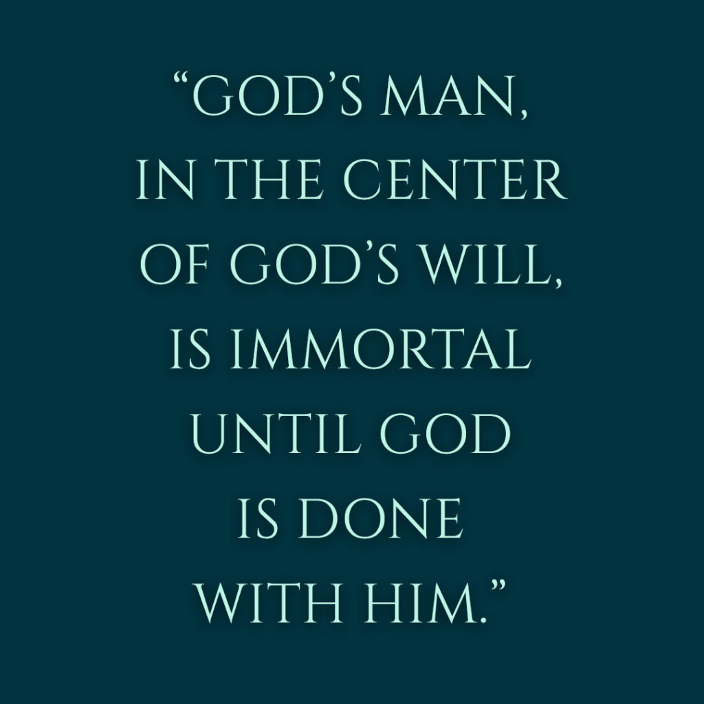 Meme: "God's man, in the center of God's will, is immortal until God is done with him."