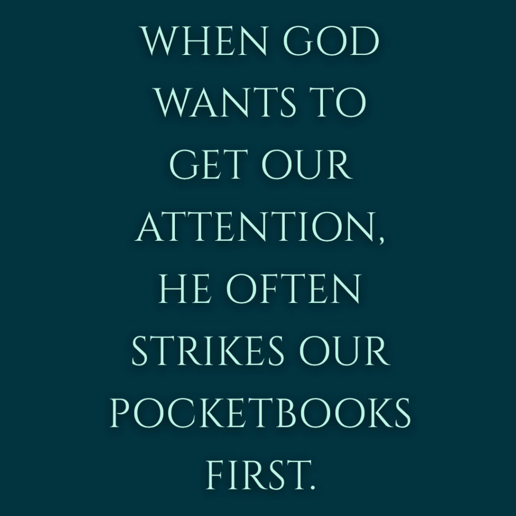 Meme: When God wants to get our attention, He often strikes our pocketbooks first.
