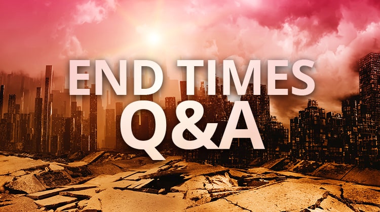 11 Answers to Questions About the End Times