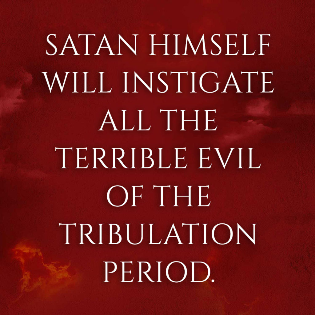 Meme: Satan himself will instigate all the terrible evil of the Tribulation period.