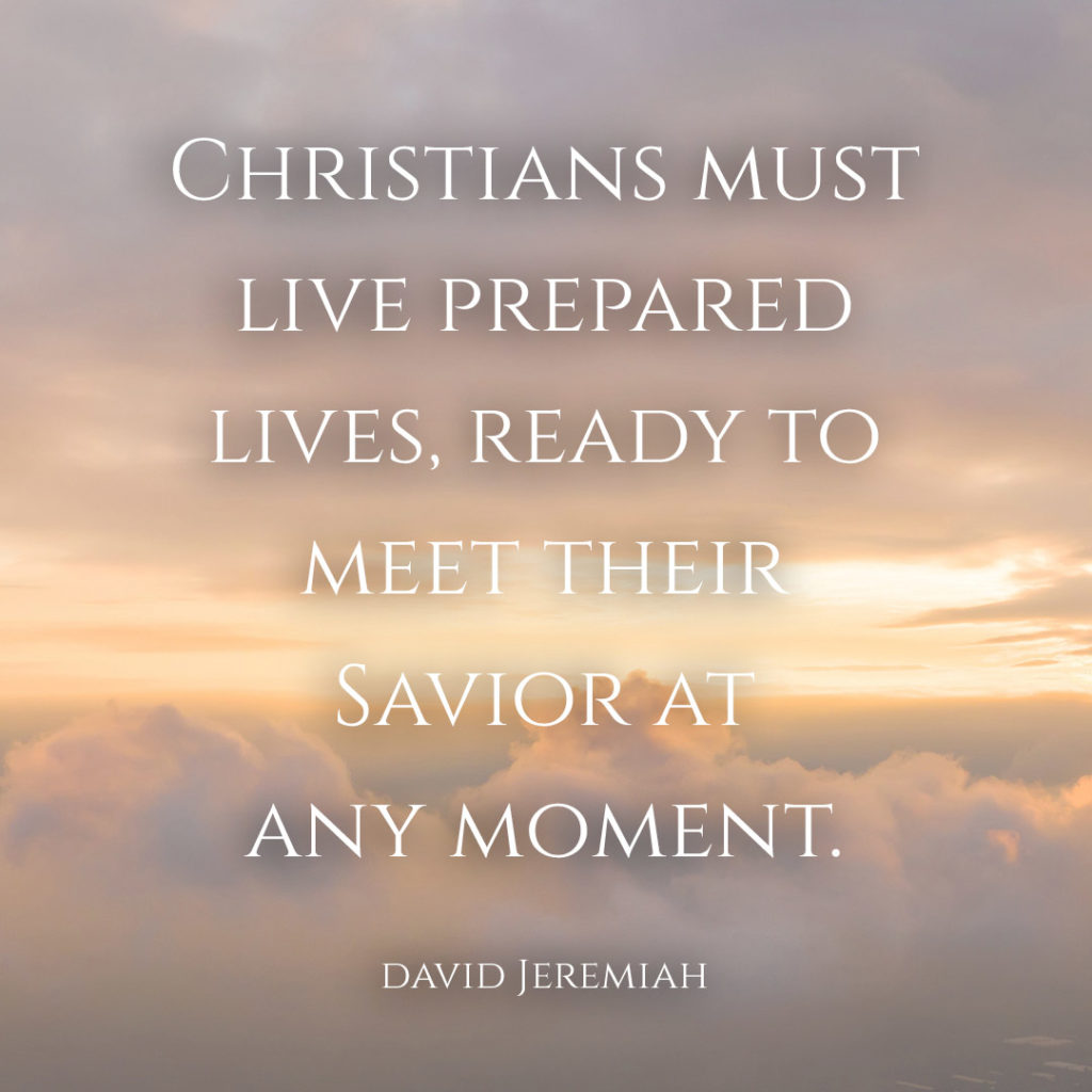 Meme: Christians must live prepared lives, ready to meet their Savior at any moment. David Jeremiah