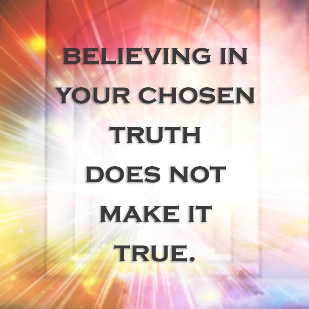 Meme: Believing in your chosen truth does not make it true.