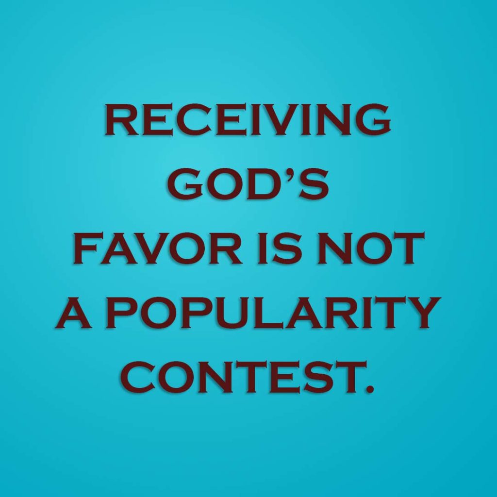Meme: Receiving God's favor is not a popularity contest.