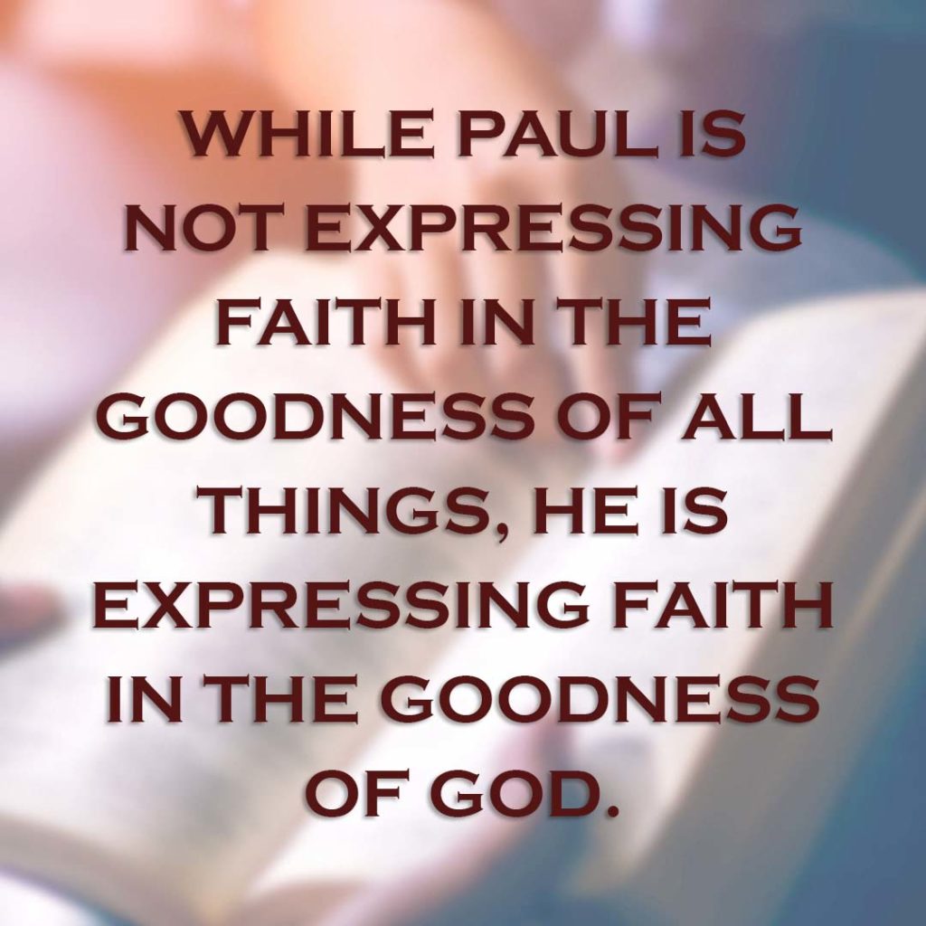 Meme: While Paul is not expressing faith in the goodness of all things, he is expressing faith in the goodness of God.