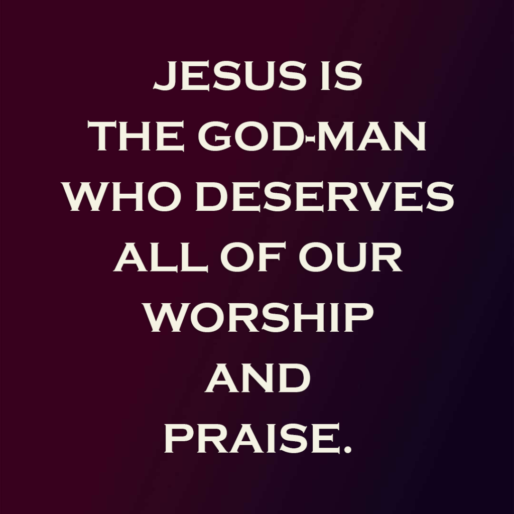 Meme: Jesus is the God-Man who deserves all our worship and praise.