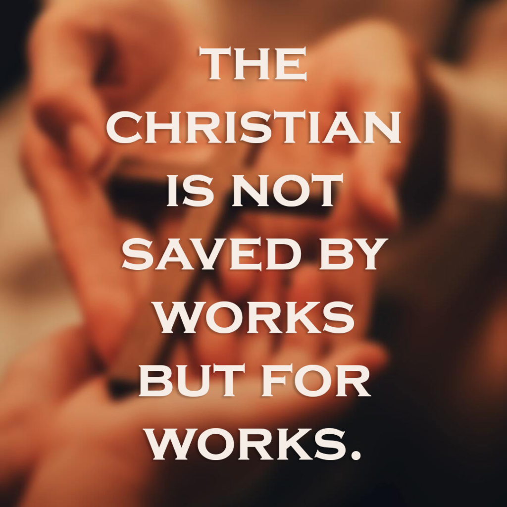 Meme: The Christian is not saved by works but for works.